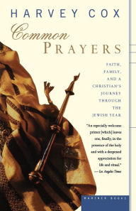 Title: Common Prayers: Faith, Family, and a Christian's Journey Through the Jewish Year, Author: Harvey Cox