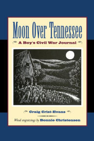 Title: Moon Over Tennessee: A Boy's Civil War Journal, Author: Craig Crist-Evans