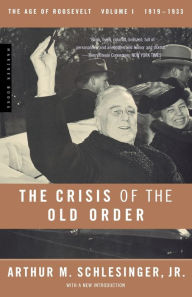 Title: The Crisis Of The Old Order: 1919-1933, The Age of Roosevelt, Volume I / Edition 1, Author: Arthur M. Schlesinger Jr.