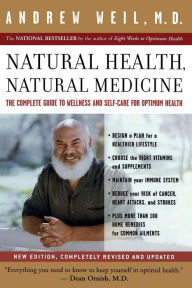 Title: Natural Health, Natural Medicine: The Complete Guide to Wellness and Self-Care for Optimum Health, Author: Andrew Weil