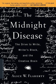 Title: The Midnight Disease: The Drive to Write, Writer's Block, and the Creative Brain, Author: Alice Weaver Flaherty