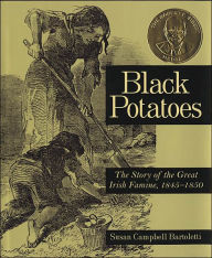 Title: Black Potatoes: The Story of the Great Irish Famine, 1845-1850, Author: Susan Campbell Bartoletti