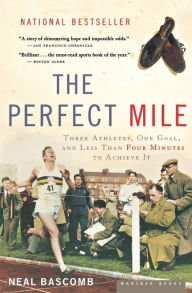 Title: The Perfect Mile: Three Athletes, One Goal, and Less Than Four Minutes to Achieve It, Author: Neal Bascomb