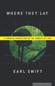 Title: Where They Lay: A Forensic Expedition in the Jungles of Laos, Author: Earl Swift