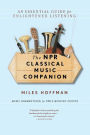 The Npr Classical Music Companion: An Essential Guide for Enlightened Listening
