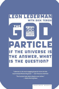 Title: The God Particle: If the Universe Is the Answer, What Is the Question?, Author: Leon Lederman