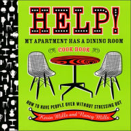 Help! My Apartment Has a Dining Room Cookbook: How to Have People Over Without Stressing Out
