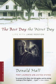 Title: The Best Day the Worst Day: Life with Jane Kenyon, Author: Donald Hall