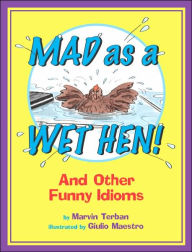 Title: Mad as a Wet Hen!: And Other Funny Idioms, Author: Marvin Terban