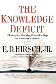 Title: The Knowledge Deficit: Closing the Shocking Education Gap for American Children, Author: E. D. Hirsch Professor