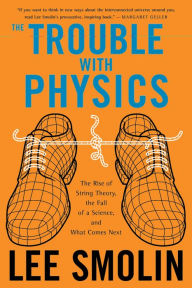 Title: The Trouble with Physics: The Rise of String Theory, the Fall of a Science, and What Comes Next, Author: Lee Smolin