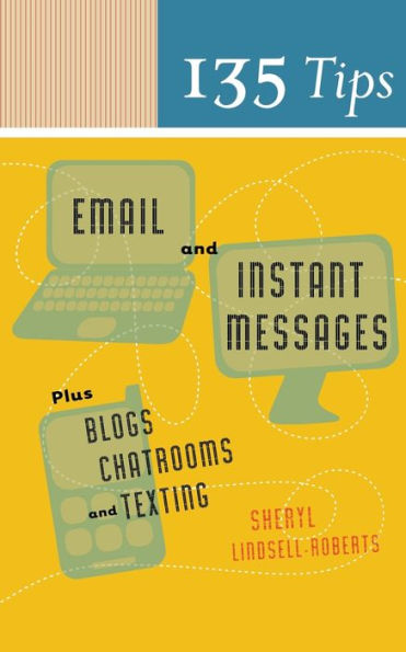 135 Tips On Email And Instant Messages: Plus Blogs, Chatrooms, and Texting