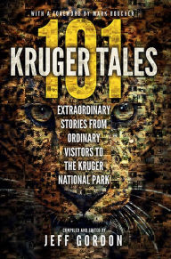 Title: 101 Kruger Tales: Extraordinary stories from ordinary visitors to the Kruger National Park, Author: Jeff Gordon