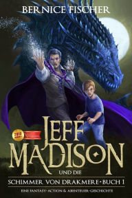 Title: Jeff Madison und die Schimmer von Drakmere: Eine Fantasy-Action & Abenteuer-Geschichte, Author: Andre Fischer