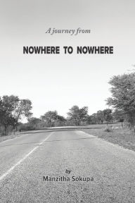 Title: A journey from NOWHERE TO NOWHERE, Author: Manzitha Sokupa