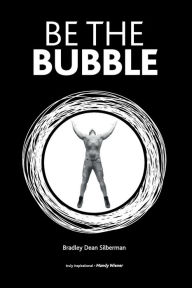 Title: Be The Bubble, Author: Bradley Dean Silberman