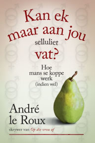 Title: Kan ek maar aan jou selluliet vat?, Author: André le Roux