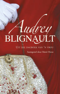 Title: Audrey Blignault: Uit die dagboek van 'n vrou, Author: Marié Heese