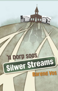 Title: 'n Dorp soos Silwer Streams, Author: Barend Vos