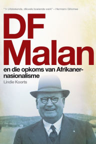 Title: DF Malan en die opkoms van Afrikaner-nasionalisme: Stories van gister en vandag, Author: Lindie Koorts