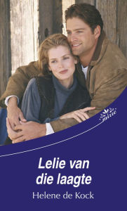 Title: Lelie van die laagte, Author: Helene de Kock