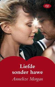 Title: Liefde sonder hawe, Author: Annelize Morgan