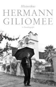 Title: Hermann Giliomee: Historikus -- 'n Outobiografie: 'n Outobiografie, Author: Hermann Giliomee