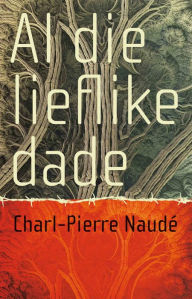 Title: Al die lieflike dade, Author: Charl-Pierre Naudé