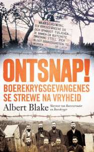 Title: Ontsnap!: Boerekrygsgevangenes se strewe na vryheid, Author: Albert Blake