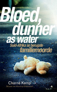 Title: Bloed, dunner as water: Suid-Afrika se berugste familiemoorde, Author: Charné Kemp