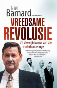 Title: Vreedsame revolusie: Uit die enjinkamer van die onderhandelinge, Author: Lukas Daniel 'Niël' Barnard