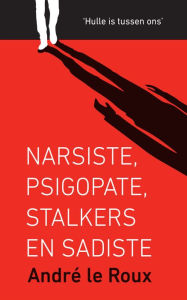 Title: Narsiste, psigopate, stalkers en sadiste, Author: André Le Roux