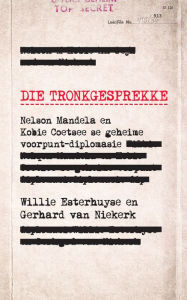 Title: Die tronkgesprekke: Nelson Mandela en Kobie Coetsee se voorpuntdiplomasie, Author: Willie Esterhuyse