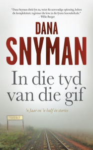 Title: In die tyd van die gif: 'n Jaar en 'n half in stories, Author: Dana Snyman