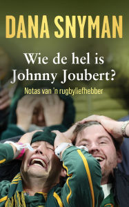 Title: Wie de hel is Johnny Joubert?: Notas van 'n rugbyliefhebber, Author: Dana Snyman