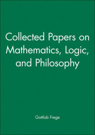 Title: Collected Papers on Mathematics, Logic, and Philosophy / Edition 1, Author: Gottlob Frege