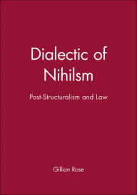 Title: Dialectic of Nihilsm: Post-Structuralism and Law / Edition 1, Author: Gillian Rose