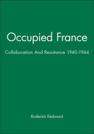 Title: Occupied France: Collaboration And Resistance 1940-1944 / Edition 1, Author: Roderick Kedward