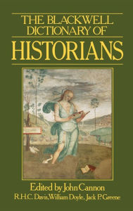 Title: The Blackwell Dictionary of Historians / Edition 1, Author: John Cannon