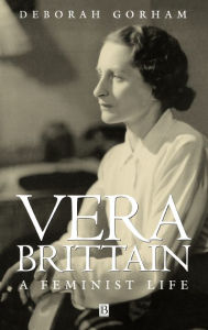 Title: Vera Brittain: A Feminist Life / Edition 1, Author: Deborah Gorham