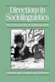 Title: Directions in Sociolinguistics: The Ethnography of Communication / Edition 1, Author: John Gumperz