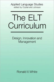 Title: The ELT Curriculum: Design, Innovation and Mangement / Edition 1, Author: Ronald White