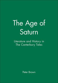 The Age of Saturn: Literature and History in The Canterbury Tales / Edition 1