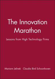 Title: The Innovation Marathon: Lessons from High Technology Firms / Edition 1, Author: Mariann Jelinek