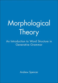 Title: Morphological Theory: An Introduction to Word Structure in Generative Grammar / Edition 1, Author: Andrew Spencer