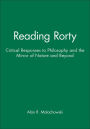 Reading Rorty: Critical Responses to Philosophy and the Mirror of Nature and Beyond / Edition 1