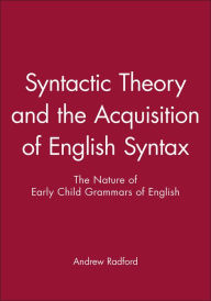 Title: Syntactic Theory and the Acquisition of English Syntax: The Nature of Early Child Grammars of English / Edition 1, Author: Andrew Radford
