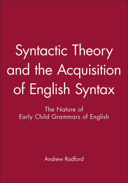 Syntactic Theory and the Acquisition of English Syntax: The Nature of Early Child Grammars of English / Edition 1