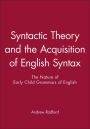Syntactic Theory and the Acquisition of English Syntax: The Nature of Early Child Grammars of English / Edition 1