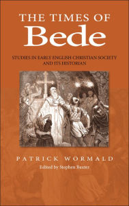 Title: The Times of Bede: Studies in Early English Christian Society and its Historian / Edition 1, Author: Patrick Wormald